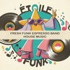 House Music (Remastered) - Fresh Funk Espresso Band