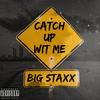 Catch Up Wit Me (Explicit) - Big Staxx