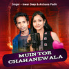 Muin Tor Chahanewala - Iswar Deep&Archana Padhi