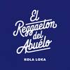 EL REGGAETON DEL ABUELO (Explicit) - Kola Loka