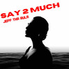 Say 2 much - Jeff tha Rula