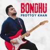 Bondhu - Prottoy Khan