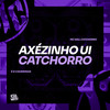 Axézinho Ui Catchorro (Explicit) - MC Will Catchorro&É O CAVERINHA&130