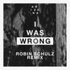 I Was Wrong (Robin Schulz Remix) - A R I Z O N A&Robin Schulz