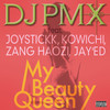 My Beauty Queen feat. JOYSTICKK, KOWICHI, ZANG HAOZI, JAY'ED - DJ PMX&JOYSTICKK&KOWICHI&ZANG HAOZI&JAY'ED