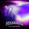 IF YOU THINK I'M PRETTY (Explicit) - BERNZIKIAL