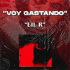 Voy Gastando (Explicit) - Lil R