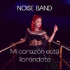 Mi Corazón Está Llorándote - Noise Band
