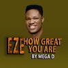 Eze How Great You Are - Mega D