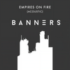 Empires On Fire (Acoustic) - Banners