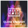 Close Enough (Acoustic Version) - Alex Ross