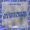 Na construção ela Senta Forte (Explicit) - CaiiqDJ&DJ Jdl&MC Chico&MC Davi CPR