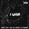 I Wish (feat. Age Da Ghost & Ztormy) (Explicit) - Prae&AGE Da Ghost&Ztormy