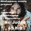 Ku Judge 45 hitt (feat. BlezzaMito) (Explicit) - Jeneral-g&Mtshepana&BlezzaMito