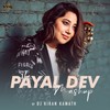 The Payal Dev Mashup (By DJ Kiran Kamath) - Payal Dev&Stebin Ben&Yasser Desai&DJ Kiran Kamath