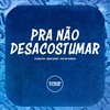 Pra Não Desacostumar (Explicit) - DJ MALADIA&Meno Saaint&Prime Funk&MC Rondom