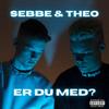 Er Du Med? (Explicit) - Sebbe&Theo