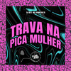 Trava na Pica Mulher (Explicit) - DJ Dr&Mc Johnatan ZS