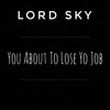 You About to Lose Yo Job - Lord Sky