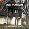 Ko bi to menjal - DJ Alien&Adam Končić