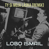 Ty Si Moja Láska (Remix) - Lobo Ismail