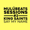 Say My Name (MulúBeats Sessions #2) - Mulu&King Saints