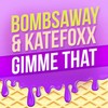 Gimme That (Original) - Bombs Away&Kate Foxx
