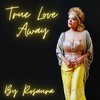 True Love Away - Rosaura