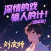 深情的戏 骗人的计 (烟嗓版) - 刘皮特
