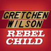 Rebel Child (Album Version) - Gretchen Wilson