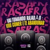 VAI TOMANDO RAJADÃO - VOU COMER E TE ABANDONAR (Explicit) - Mano Pará&DJ MAGRIN O11&DJ SNART&NGKS