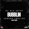 Bubblin (Explicit) - DJ Big Skipp&Jordan English&Boogy Rankss