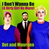 I Don't Wanna Be (A Dirty Girl No More) - Dot&Maureen