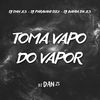 TOMA VAPO DO VAPOR (Explicit) - DJ Dan zs&DJ PARAVANI DZ7&DJ BAHIA DA ZS