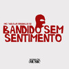 Bandido Sem Sentimento (Explicit) - Dj Sz&MC 7 Belo&WR Original