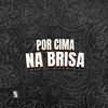 Por Cima na Brisa (Explicit) - Yuri Redicopa&DJ KLP OFC&Dj Sz&MC 7 Belo&SANTOS NK