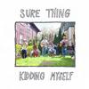 Kidding Myself - Sure Thing