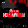 Não Quer Engravidar (Explicit) - Mc bobii&MC Gideone&DJ Kauan NK