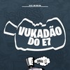 Vukadão Do E7 (Explicit) - DJ E7&MC Vuk Vuk&FreesTyle Sounds