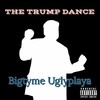 The Trump Dance (Explicit) - Bigtyme Uglyplaya