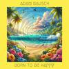 Born to be Happy - Adam Bausch