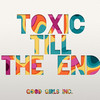 toxic till the end - Good Girls Inc.