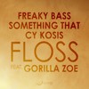 Floss - Freaky Bass&Something That&Cy Kosis&Gorilla Zoe