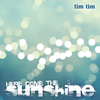 Here Come The Sunshine - Tim Tim