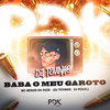 Baba o Meu Garoto (Explicit) - Mc Menor do Doze&DJ TEVINHO&DJ Rugal Original