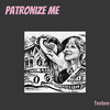 Patronize Me - TeeBee