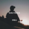 如果岁月能倒流 - 郑畅业