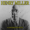 A Conversation With Henry Miller Part 11 - Henry Miller