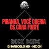 Piranha, você queria os cara forte - Rock Doido (Explicit) - DJ Marcelo MD&Mc GH