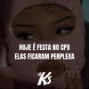 HOJE É FESTA NO CPX, ELAS FICARAM PERPLEXA (Explicit) - DJ KS OFICIAL